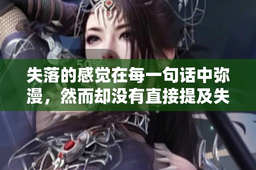 失落的感觉在每一句话中弥漫，然而却没有直接提及失落的主题