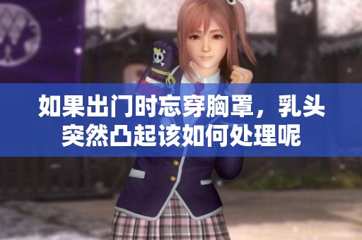 如果出门时忘穿胸罩，乳头突然凸起该如何处理呢