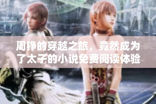 周铮的穿越之旅，竟然成为了太子的小说免费阅读体验