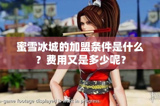蜜雪冰城的加盟条件是什么？费用又是多少呢？