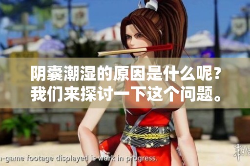 阴囊潮湿的原因是什么呢？我们来探讨一下这个问题。