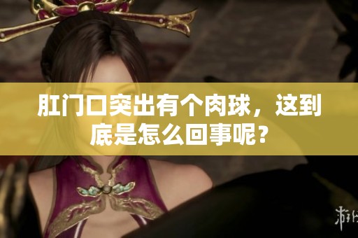 肛门口突出有个肉球，这到底是怎么回事呢？
