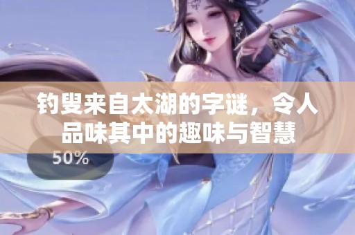 **来自太湖的**，令人品味其中的趣味与智慧