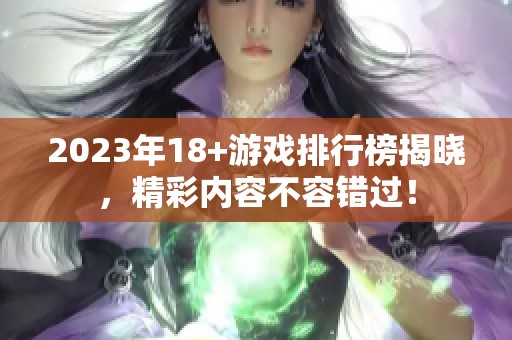 2023年18+游戏排行榜揭晓，精彩内容不容错过！