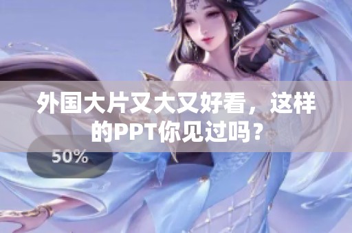 外国大片又大又好看，这样的PPT你见过吗？