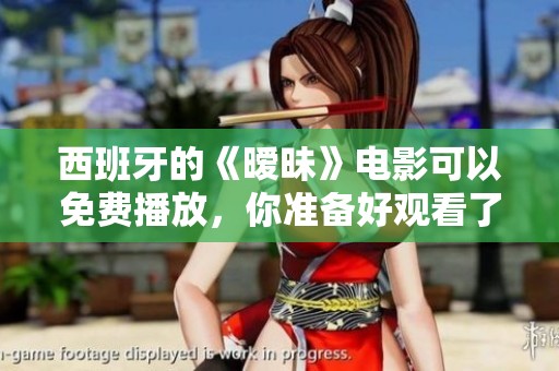 西班牙的《暧昧》电影可以免费播放，你准备好观看了吗