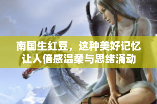 南国生红豆，这种美好记忆让人倍感温柔与思绪涌动