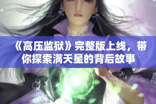 《高压监狱》完整版上线，带你探索满天星的背后故事