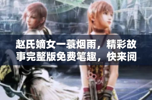 赵氏嫡女一蓑烟雨，精彩故事完整版免费笔趣，快来阅读吧