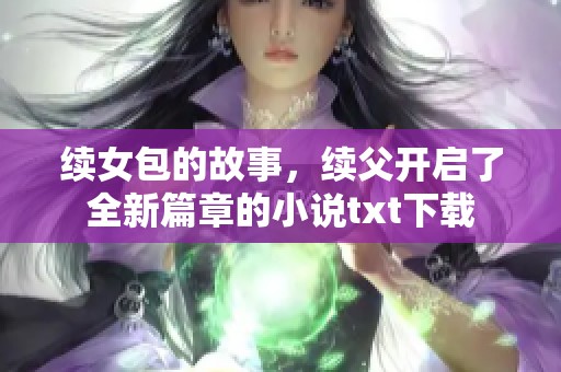 续女包的故事，续父开启了全新篇章的小说txt下载