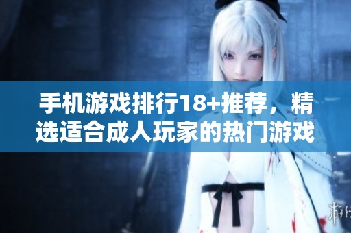 手机游戏排行18+推荐，精选适合**玩家的热门游戏合集