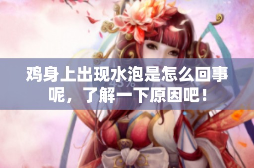 鸡身上出现水泡是怎么回事呢，了解一下原因吧！
