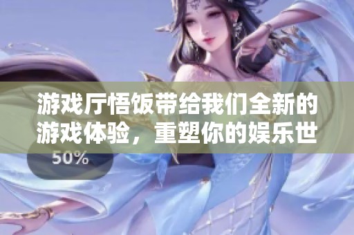 游戏厅悟饭带给我们全新的游戏体验，重塑你的娱乐世界！