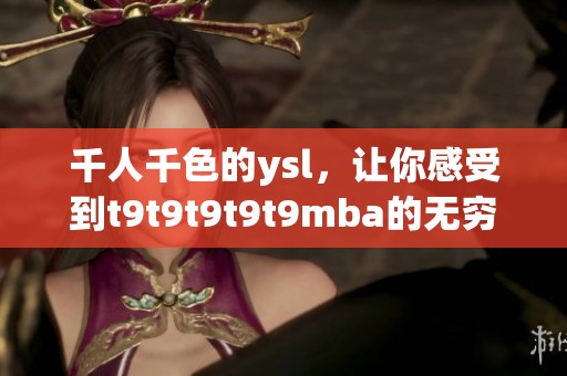 千人千色的ysl，让你感受到t9t9t9t9t9mba的无穷魅力与风格