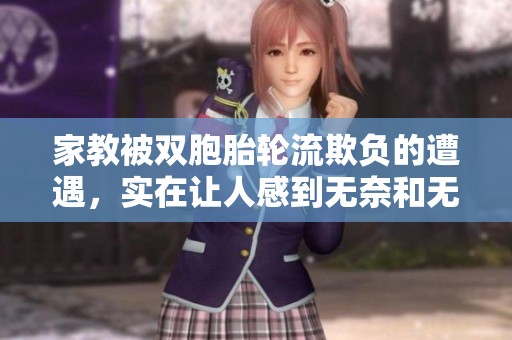 家教被双胞胎轮流欺负的遭遇，实在让人感到无奈和无助