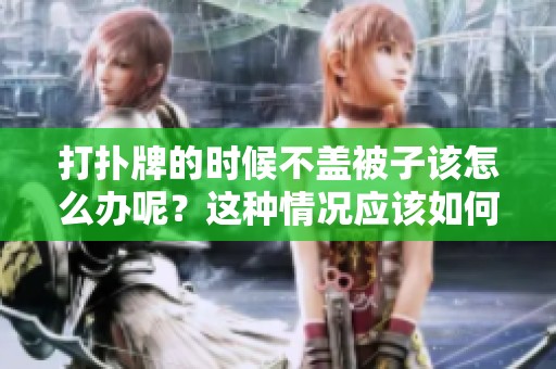 打扑牌的时候不盖被子该怎么办呢？这种情况应该如何处理？