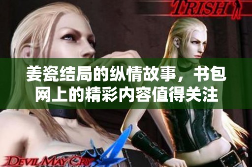 姜瓷结局的纵情故事，书包网上的精彩内容值得关注