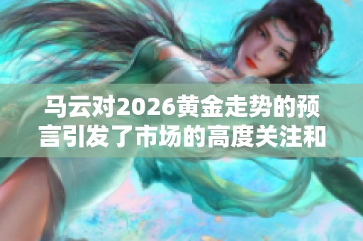 马云对2026黄金走势的预言引发了市场的高度关注和讨论