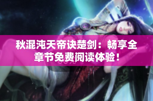 秋混沌天帝诀楚剑：畅享全章节免费阅读体验！