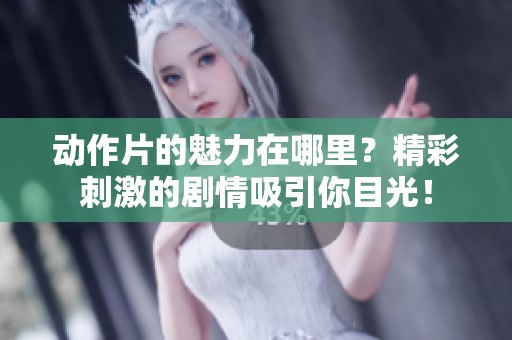 动作片的魅力在哪里？精彩刺激的剧情吸引你目光！
