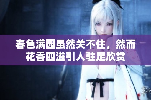 春色满园虽然关不住，然而花香四溢引人驻足欣赏