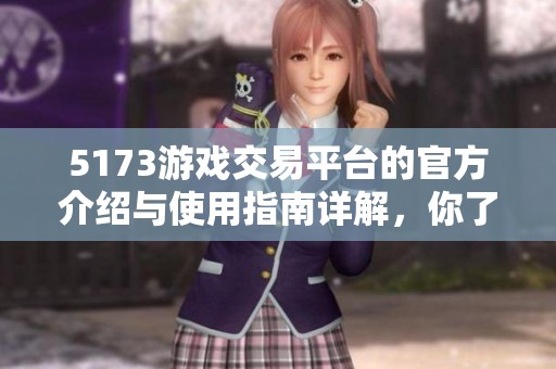 5173游戏交易平台的官方介绍与使用指南详解，你了解了吗