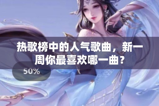 热歌榜中的人气歌曲，新一周你最喜欢哪一曲？