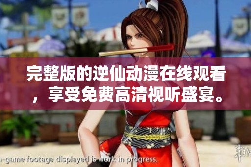完整版的逆仙动漫在线观看，享受免费高清视听盛宴。