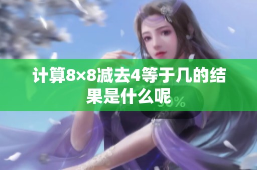 计算8×8减去4等于几的结果是什么呢