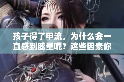孩子得了甲流，为什么会一直感到眩晕呢？这些因素你了解吗