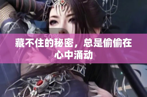 藏不住的秘密，总是偷偷在心中涌动