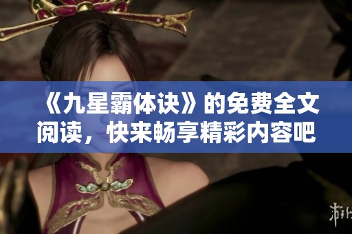 《九星霸体诀》的免费全文阅读，快来畅享精彩内容吧！