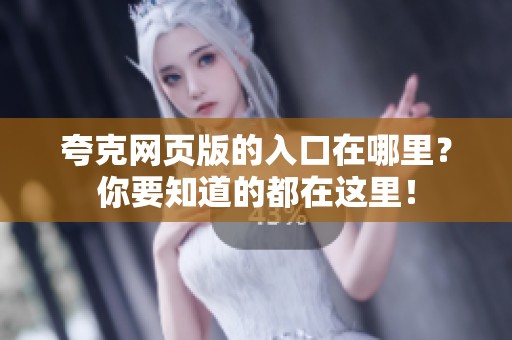 夸克网页版的入口在哪里？你要知道的都在这里！