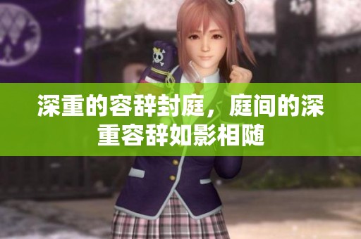 深重的容辞封庭，庭间的深重容辞如影相随