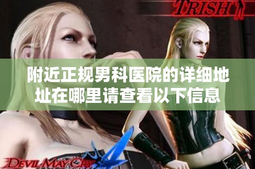 附近正规男科医院的详细地址在哪里请查看以下信息