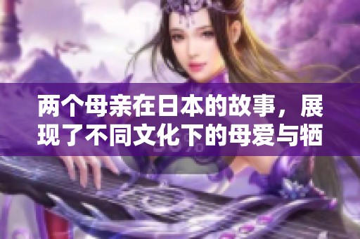 两个母亲在日本的故事，展现了不同文化下的母爱与牺牲