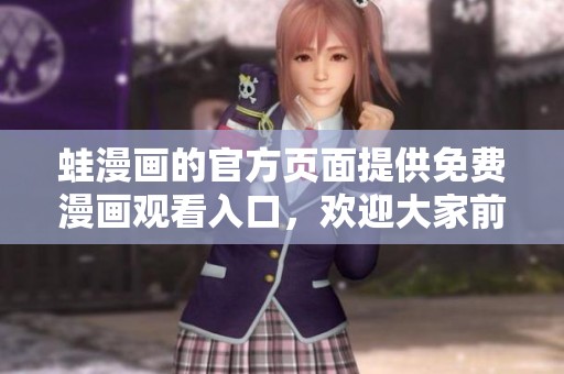 蛙漫画的官方页面提供免费漫画观看入口，欢迎大家前来体验精彩内容！