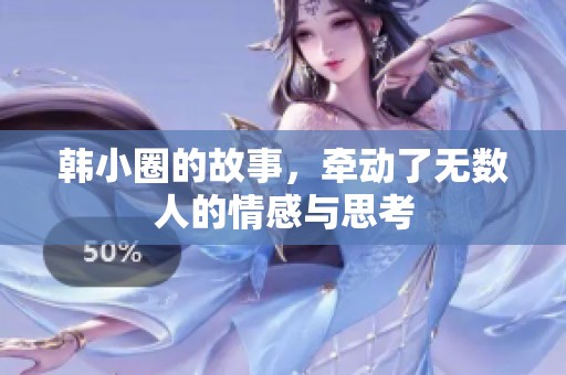 韩小圈的故事，牵动了无数人的情感与思考