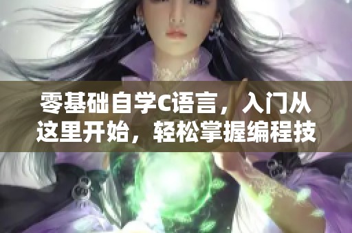 零基础自学C语言，入门从这里开始，轻松掌握编程技巧