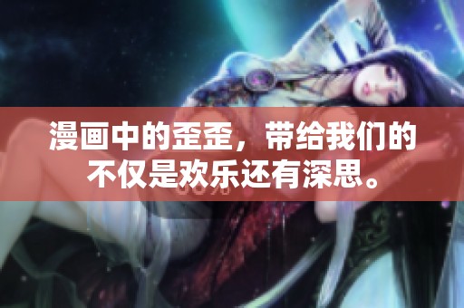 漫画中的歪歪，带给我们的不仅是欢乐还有深思。