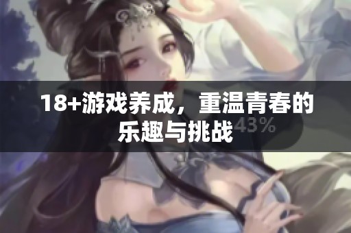 18+游戏养成，重温青春的乐趣与挑战