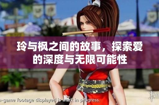 玲与枫之间的故事，探索爱的深度与无限可能性