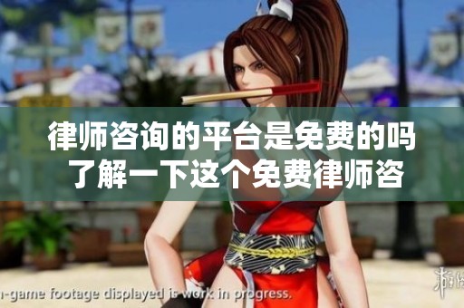 律师咨询的平台是免费的吗 了解一下这个免费律师咨询的平台吧