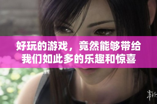 好玩的游戏，竟然能够带给我们如此多的乐趣和惊喜