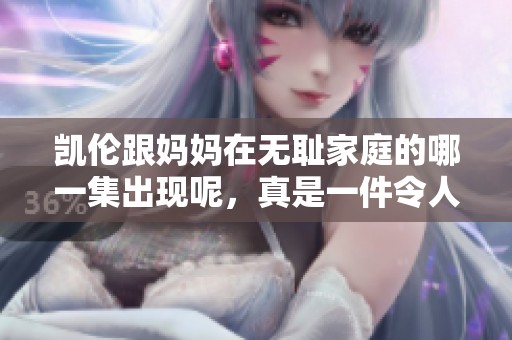 凯伦跟妈妈在无耻家庭的哪一集出现呢，真是一件令人好奇的事