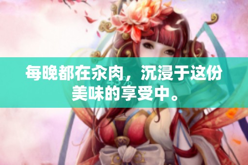 每晚都在汆肉，沉浸于这份美味的享受中。