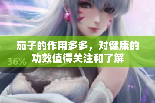 茄子的作用多多，对健康的功效值得关注和了解