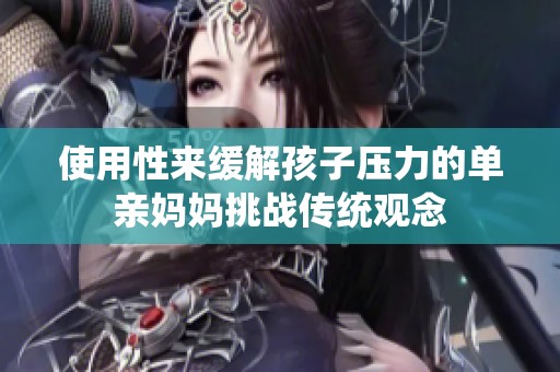 使用性来缓解孩子压力的单亲妈妈挑战传统观念