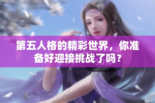 第五人格的精彩世界，你准备好迎接挑战了吗？