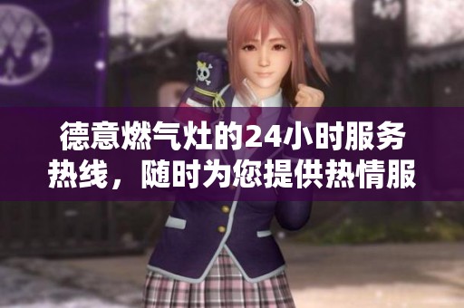 德意燃气灶的24小时服务热线，随时为您提供热情服务与解决方案